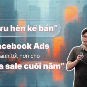 2025 | "Mưu hèn kế bẩn" Facebook Ads cho mùa sale cuối năm